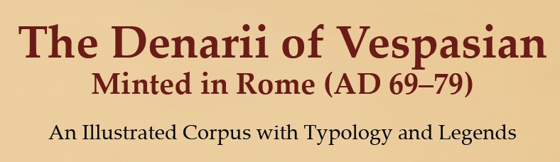 The Denarii of Vespasian, Minted in Rome (AD 69–79): An Illustrated Corpus with Typology and Legends.